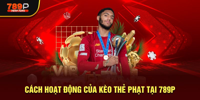 Cách hoạt động của kèo thẻ phạt tại 789P
