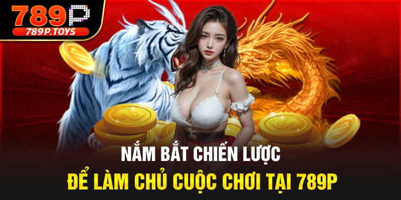 Nắm bắt chiến lược để làm chủ cuộc chơi tại 789P